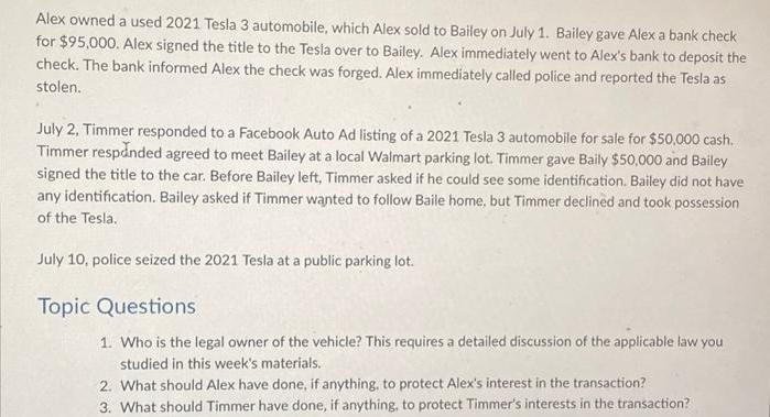 Alex owned a used 2021 Tesla 3 automobile, which Alex sold to Bailey on July 1. Bailey gave Alex a bank check
