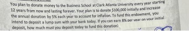 You plan to donate money to the Business School at Clark Atlanta University every year starting 12 years from