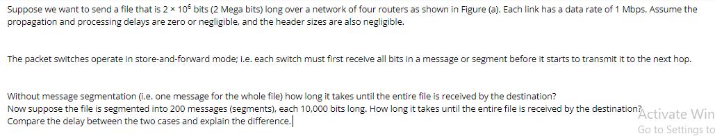 Suppose we want to send a file that is 2 x 106 bits (2 Mega bits) long over a network of four routers as