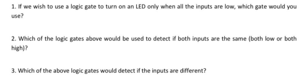 1. If we wish to use a logic gate to turn on an LED only when all the inputs are low, which gate would you