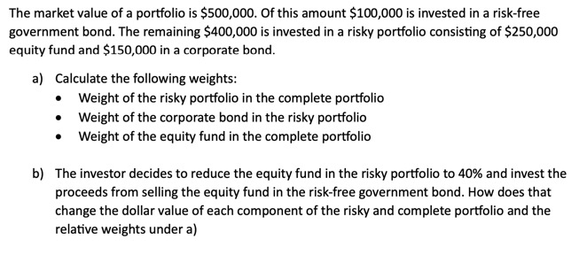 The market value of a portfolio is $500,000. Of this amount $100,000 is invested in a risk-free government