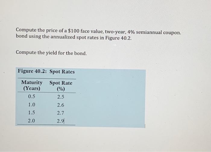 Compute the price of a $100 face value, two-year, 4% semiannual coupon. bond using the annualized spot rates