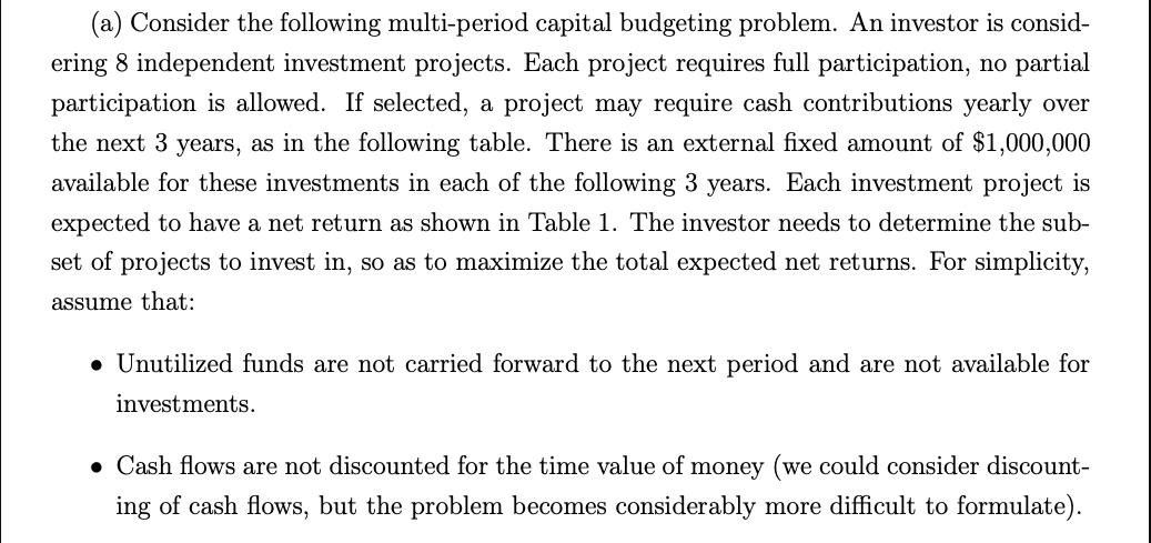 (a) Consider the following multi-period capital budgeting problem. An investor is consid- ering 8 independent