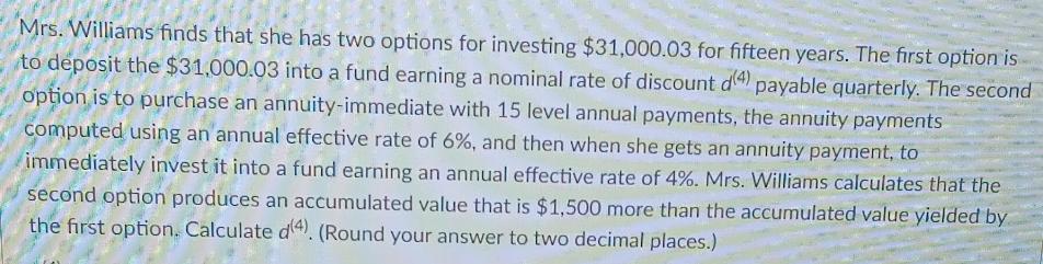 Mrs. Williams finds that she has two options for investing $31,000.03 for fifteen years. The first option is