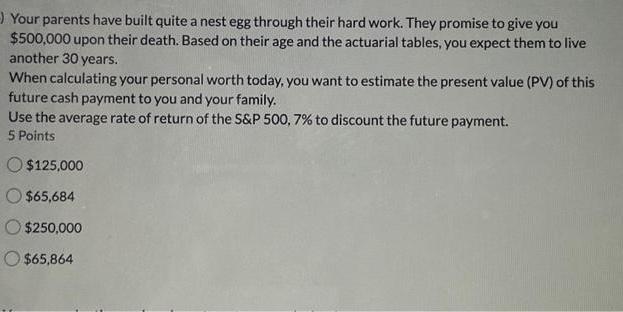 Your parents have built quite a nest egg through their hard work. They promise to give you $500,000 upon