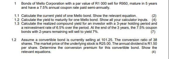 1 Bonds of Mello Corporation with a par value of R1 000 sell for R950, mature in 5 years and have a 7.5%