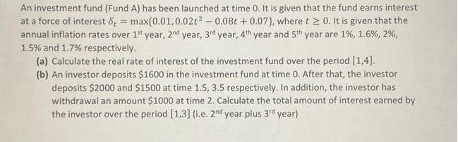 An investment fund (Fund A) has been launched at time 0. It is given that the fund earns interest at a force