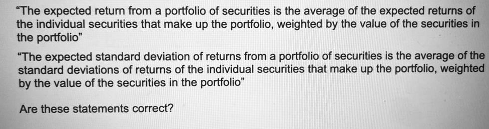 "The expected return from a portfolio of securities is the average of the expected returns of the individual