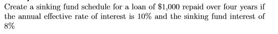 Create a sinking fund schedule for a loan of $1,000 repaid over four years if the annual effective rate of