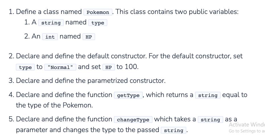 1. Define a class named Pokemon. This class contains two public variables: 1. A string named type 2. An int