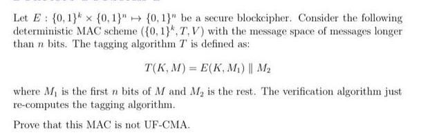 Let E {0, 1} {0,1}" {0,1}" be a secure blockcipher. Consider the following deterministic MAC scheme ({0, 1),