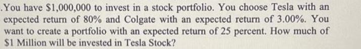You have $1,000,000 to invest in a stock portfolio. You choose Tesla with an expected return of 80% and