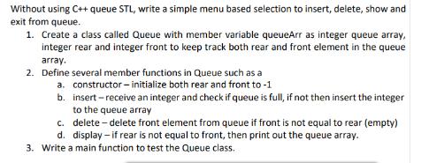 Without using C++ queue STL, write a simple menu based selection to insert, delete, show and exit from queue.