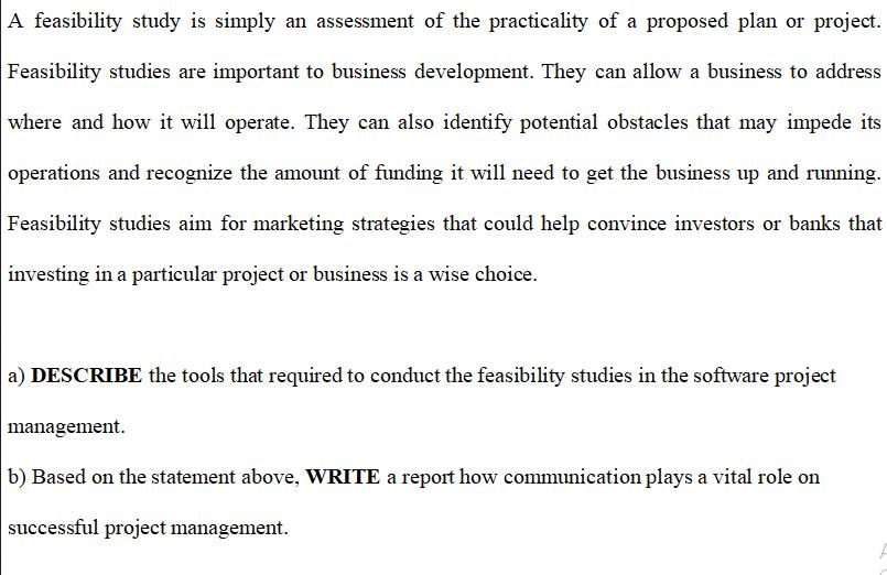 A feasibility study is simply an assessment of the practicality of a proposed plan or project. Feasibility