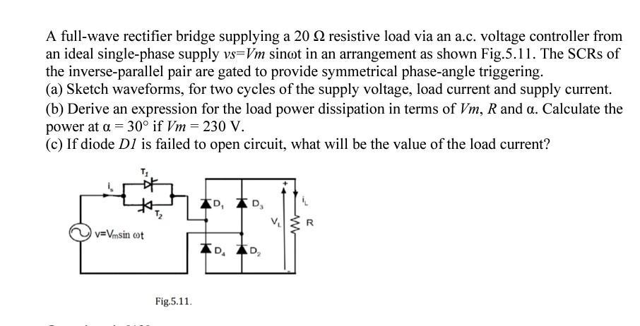 A full-wave rectifier bridge supplying a 20 9 resistive load via an a.c. voltage controller from an ideal