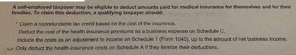 A self-employed taxpayer may be eligible to deduct amounts paid for medical insurance for themselves and for