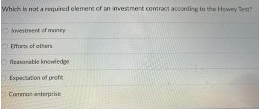 Which is not a required element of an investment contract according to the Howey Test? Investment of money