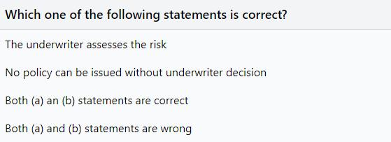 Which one of the following statements is correct? The underwriter assesses the risk No policy can be issued