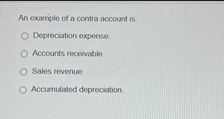 An example of a contra account is: O Depreciation expense. O Accounts receivable. O Sales revenue. O