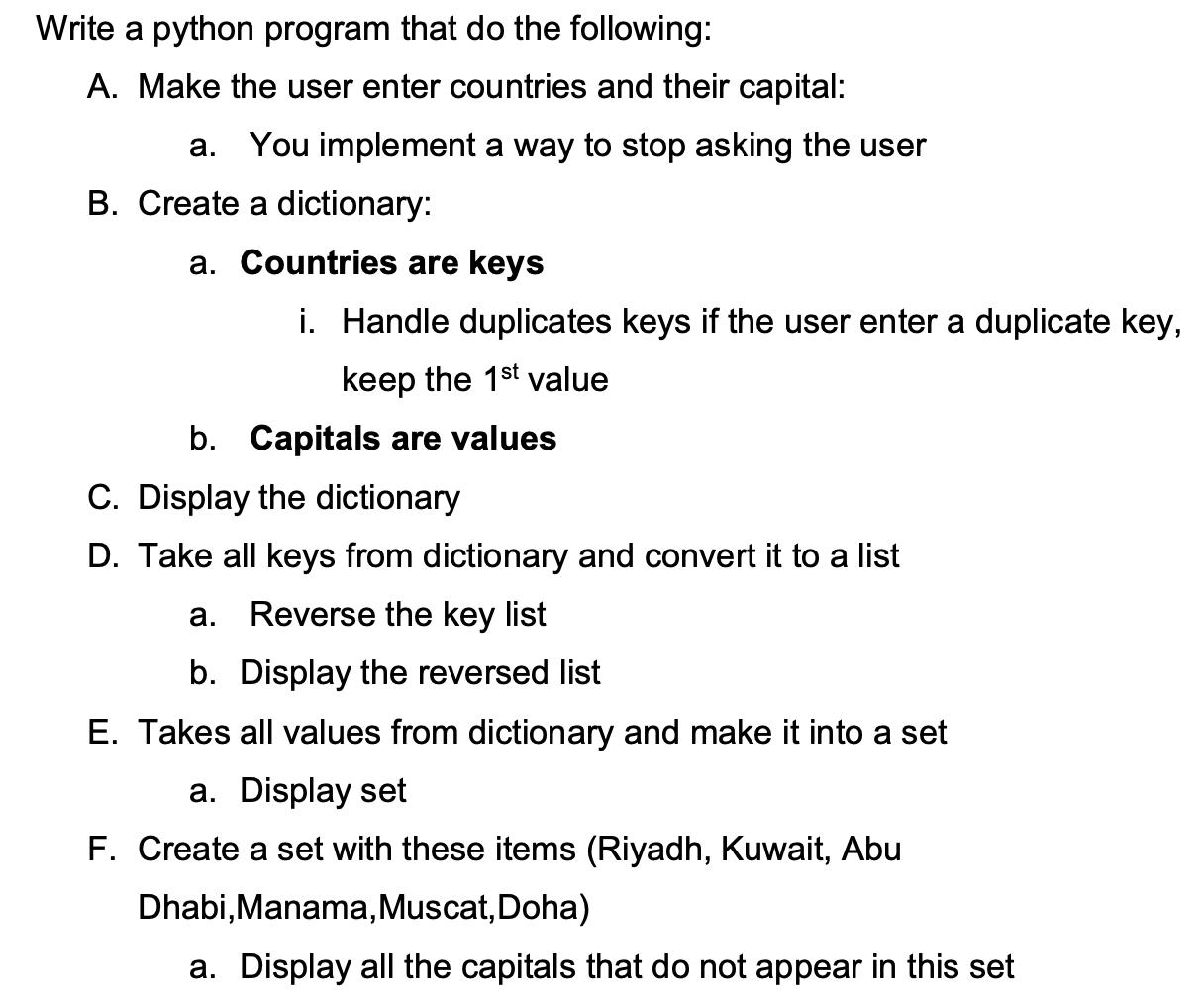 Write a python program that do the following: A. Make the user enter countries and their capital: a. You