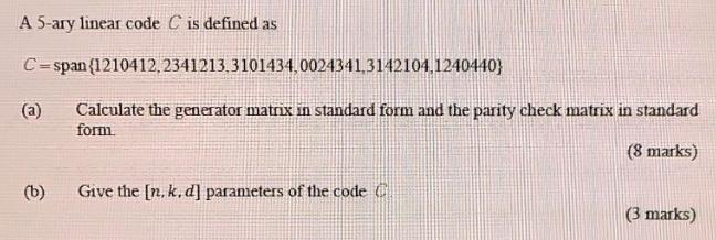 A 5-ary linear code C is defined as C=span (1210412,2341213.3101434,0024341,3142104,1240440} Calculate the