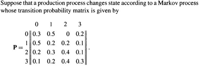 Suppose that a production process changes state according to a Markov process whose transition probability