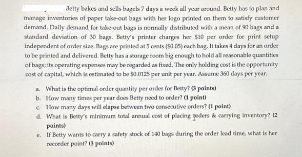 Betty bakes and sells bagels 7 days a week all year around. Betty has to plan and manage inventories of paper