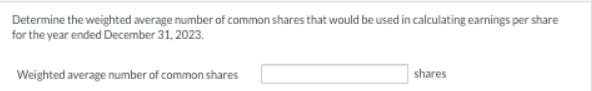 Determine the weighted average number of common shares that would be used in calculating earnings per share