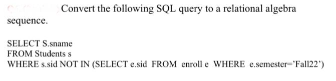 sequence. Convert the following SQL query to a relational algebra SELECT S.sname FROM Students s WHERE s.sid