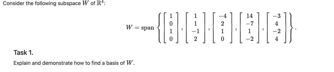 Consider the following subspace W of R4: ---{OMANTHEHED 2 0 W = span Task 1. Explain and demonstrate how to