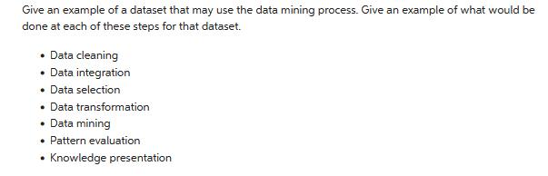 Give an example of a dataset that may use the data mining process. Give an example of what would be done at