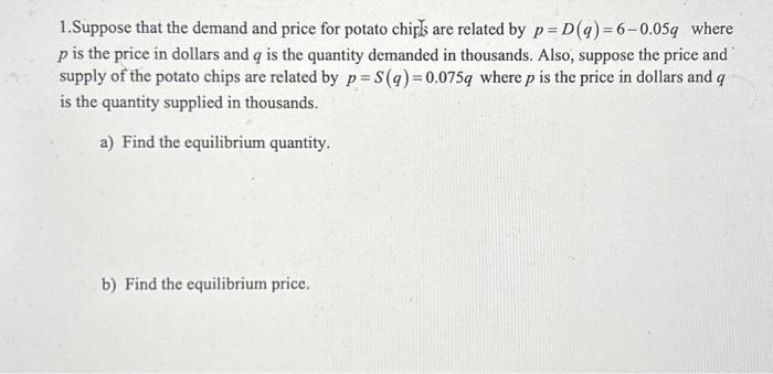 1.Suppose that the demand and price for potato chips are related by p=D(a)=6-0.05q where p is the price in
