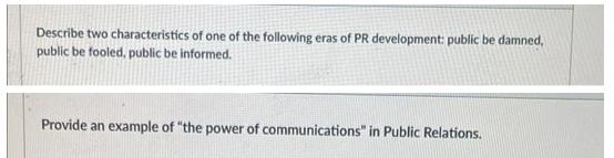 Describe two characteristics of one of the following eras of PR development: public be damned, public be