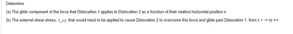 Determine (a) The glide component of the force that Dislocation 1 applies to Dislocation 2 as a function of