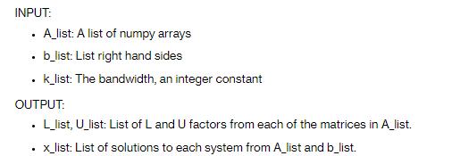 INPUT: A_list: A list of numpy arrays . b_list: List right hand sides k_list: The bandwidth, an integer