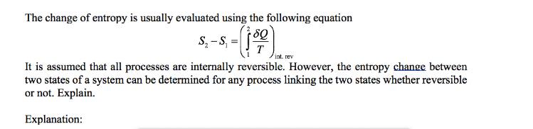 The change of entropy is usually evaluated using the following equation S-S = (150) T int, rev It is assumed