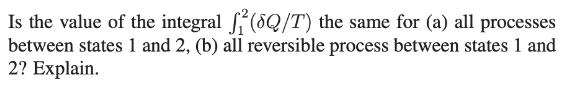 Is the value of the integral (8Q/T) the same for (a) all processes between states 1 and 2, (b) all reversible