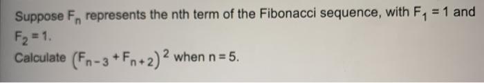 Suppose F represents the nth term of the Fibonacci sequence, with F = 1 and F = 1. Calculate (Fn-3+Fn+2) 