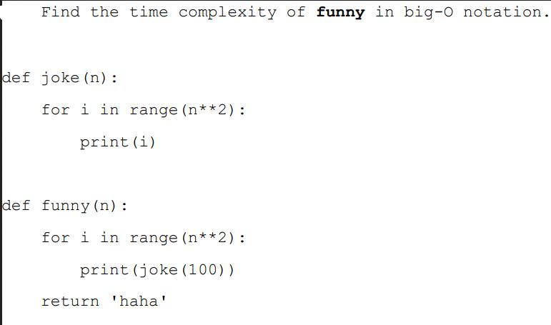 Find the time complexity of funny in big-O notation. def joke (n): for i in range (n**2): print (i) def funny
