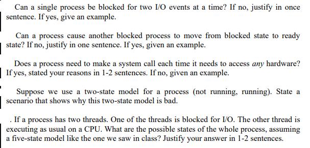 Can a single process be blocked for two I/O events at a time? If no, justify in once sentence. If yes, give