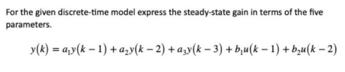For the given discrete-time model express the steady-state gain in terms of the five parameters. y(k)=