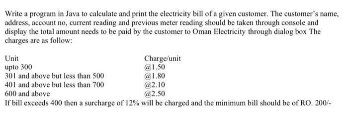 Write a program in Java to calculate and print the electricity bill of a given customer. The customer's name,