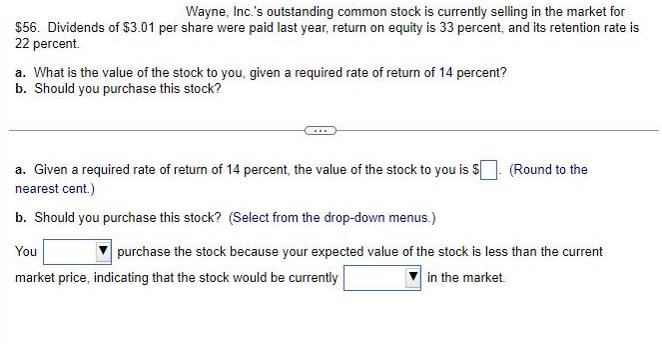 Wayne, Inc.'s outstanding common stock is currently selling in the market for $56. Dividends of $3.01 per