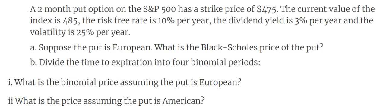 A 2 month put option on the S&P 500 has a strike price of $475. The current value of the index is 485, the