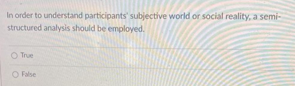 In order to understand participants' subjective world or social reality, a semi- structured analysis should