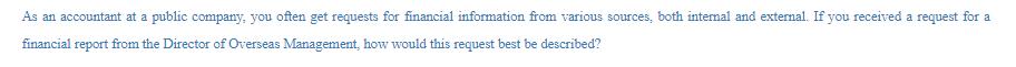 As an accountant at a public company, you often get requests for financial information from various sources,