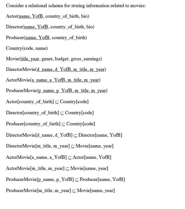 Consider a relational schema for storing information related to movies: Actor(name, YofB, country_of_birth,