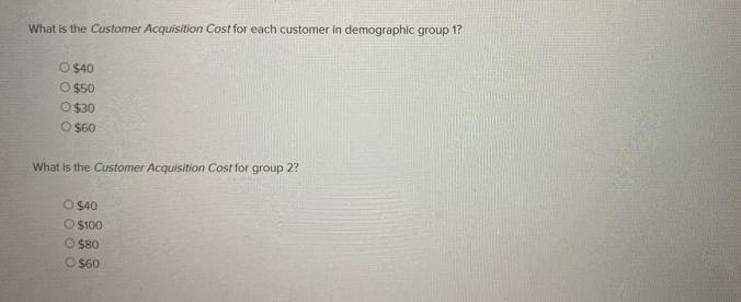 What is the Customer Acquisition Cost for each customer in demographic group 1? O $40 O $50 O $30 O $60 What