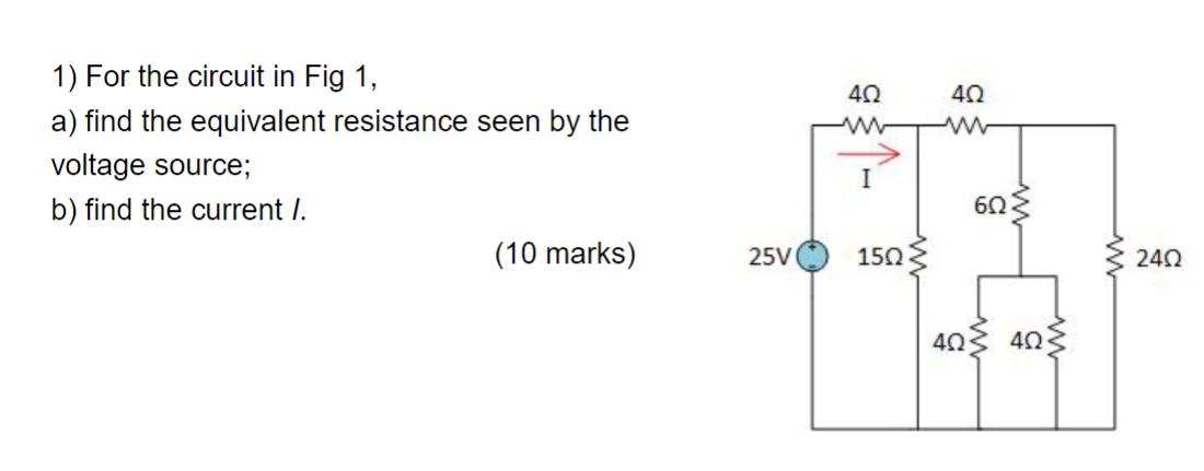1) For the circuit in Fig 1, a) find the equivalent resistance seen by the voltage source; b) find the