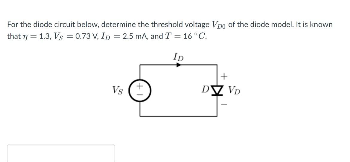 For the diode circuit below, determine the threshold voltage VDO of the diode model. It is known that n =